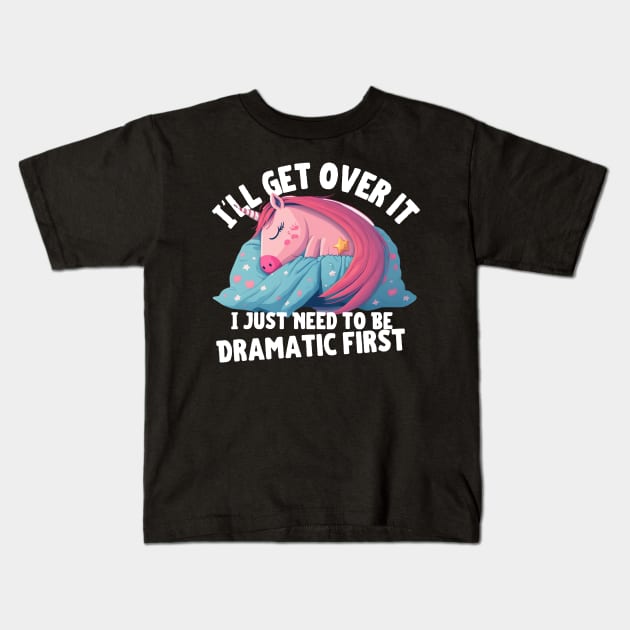I'll Get Over It I Just Need To Be Dramatic First Kids T-Shirt by PlayfulPrints